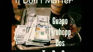 It Don't Matter. Ft Guapo  truhopp Dos  & Tay Da Savage