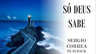 SÓ DEUS SABE - SERGIO CORREA - PLAYBACK COM LETRA