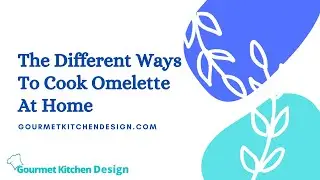 The Different Ways To Cook Omelette At Home