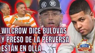 WILCROW DICE BULOVAS Y PRESO DE LA PERVERSA ESTÁN EN OLLA