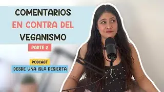 37. Respondiendo más comentarios en contra del veganismo | Parte 2 | Desde una isla desierta