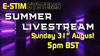 E-Stim Systems Summer Livestream - News, views and Chat - where have we been? What is new?