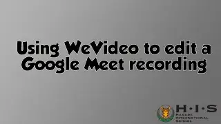 Using WeVideo to edit Google Meet recordings