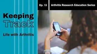 Arthritis Research Education Series Ep. 13 - Keeping Track: Life with Arthritis