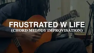 frustrated w life (chord melody improvisation)