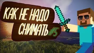 КАК НЕ НАДО СНИМАТЬ МАЙНКРАФТ #5