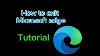 (Tutorial) How to exit microsoft edge