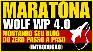 Maratona Wolf WP 4.0 {Introdução} Montando um Blog Lucrativo do Absoluto Zero Passo a Passo