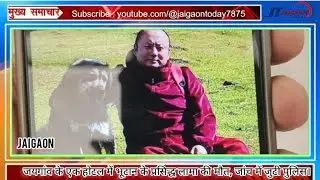 बोधगया जाने के लिए जयगांव पहुंचे भूटान के एक प्रसिद्ध लामा गुरु की अचानक हुई मौत