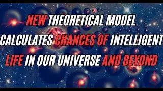 New Theoretical Model Calculates Chances of Intelligent Life in Our Universe and Beyond