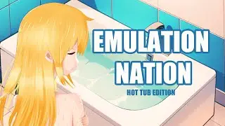 Emulation Nation: Hot Tub Edition!