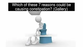 Which of these 7 reasons could be causing constipation?
