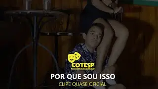 POR QUE SOU ISSO - CLIPE QUASE OFICIAL [COTESP]