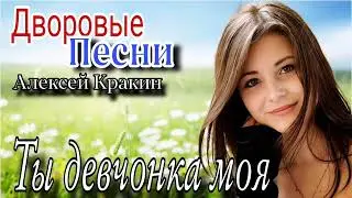 Душевная дворовая  песня ТЫ ДЕВЧОНКА МОЯ / Алексей Кракин