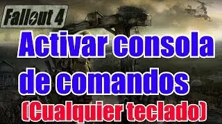 Activar Consola de Comandos Fallout 4 (Cualquier teclado)
