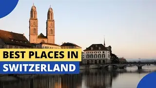 Best Places To Visit In Switzerland