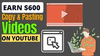 Earn $600 Per Day from YouTube by Copy and Pasting Videos