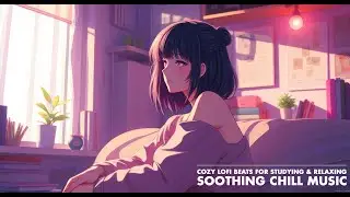 Cozy Lofi Beats for Studying & Relaxing | Soothing Chill Music