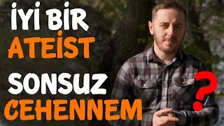 İyi Bir Ateist Neden Sonsuz Cehenneme Gidiyor ?