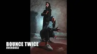 BOUNCE TWICE -  OVERDOSE