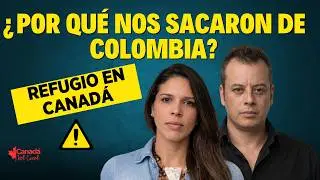 Por que nos sacaron de Colombia y cómo entramos a Canadá