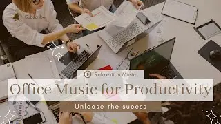 Office Music for Productivity | Office Music for work | Office music for concentration