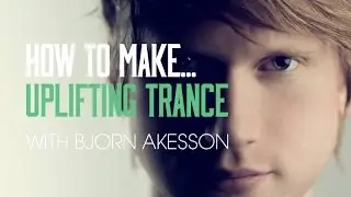 How To Make Uplifting Trance with Bjorn Akesson