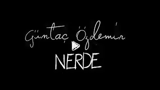 Güntaç Özdemir - Nerde (Lyric Video)