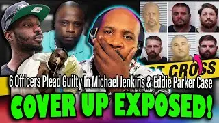 COVER UP EXPOSED! Details Emerge As 6 Cops Plead Guilty In Michael Jenkins & Eddie Parker Case