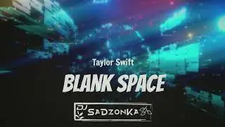 TAYLOR SWIFT - BLANK SPACE (SaDzonKa Bootleg)