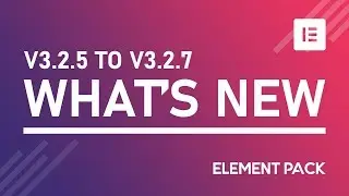What's New Element Pack V3.2.5 to V3.2.7 Addon for Elementor Page Builder