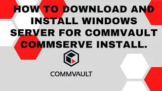How to download and install Windows server for Commvault Commserve install.