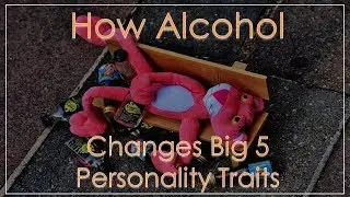 How Alcohol Changes Your Big 5 personality Traits