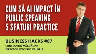 5 recomandări utile pentru a avea impact în public speaking - Business Hacks #87