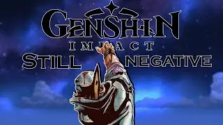 GENSHIN IMPACT - STILL AT A NEGATIVE