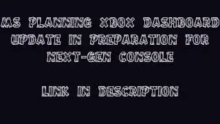 MS planning Xbox dashboard update in preparation for next-gen console