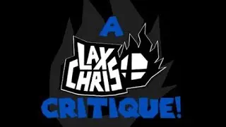 A LaxChris Critique!
