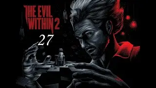 The Evil Within 2 ( 2017 ) ~ Прохождение #27 ~ Глава 13 : Твердыня.