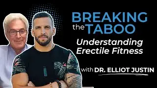 Breaking the Taboo: Understanding Erectile Fitness with Dr. Elliott Justin