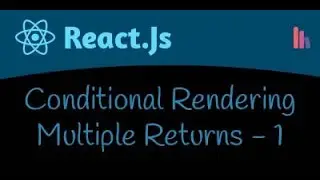 Conditional Rendering | Multiple Returns | Part - 1