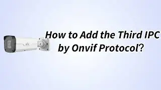 UNV【How to Video】How to Add the Third IPC by Onvif Protocol？