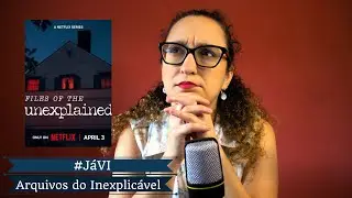 #JáVi - Arquivos do Inexplicável (Netflix)