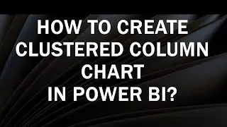 How to Create Clustered Column Chart in Power BI