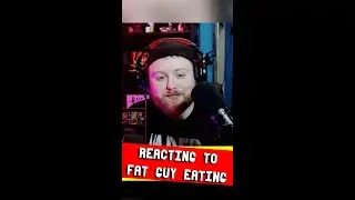 Reacting to a fat guy eating