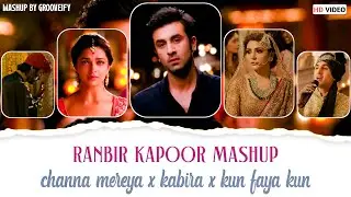 Ranbir Kapoor Mashup 2024 | Grooveify | Kabira x Channa Mereya x Kun Faya Kun | Bollywood Mashup