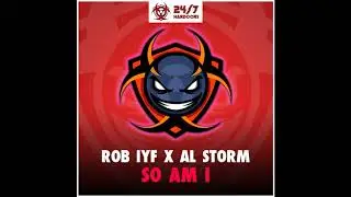 Rob IYF x Al Storm - SO AM I (Original Mix) [24/7 Hardcore]