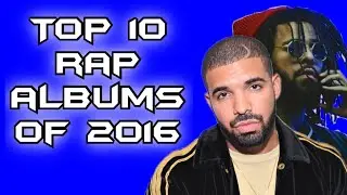 TOP 10 RAP ALBUMS OF 2016!