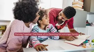 Thriving Together: The Power of Co-Parenting for a stronger Family
