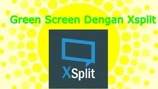 Cara membuat Green Screen Menggunakan Xsplit Bagi Pemula.