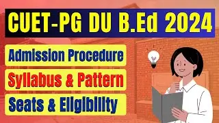 CUET-PG DU B.Ed 2024 Preparation | Admission Procedure, Syllabus & Paper Pattern, Seat & Eligibility